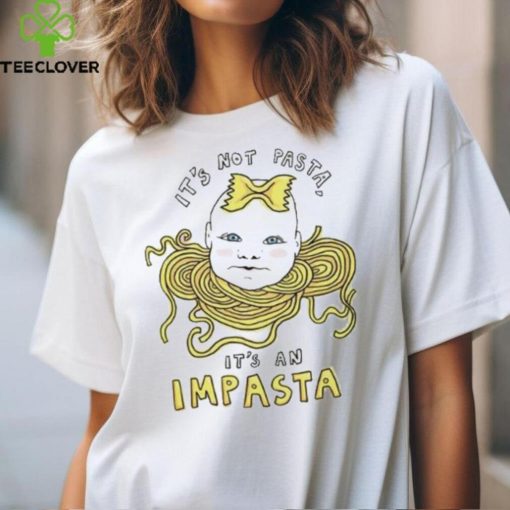 It’S Not Pasta It An Impasta Shirts