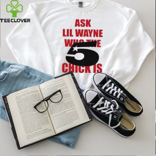 Itgirlstudioss Ask Lil Wayne Who The Chick Is Shirt