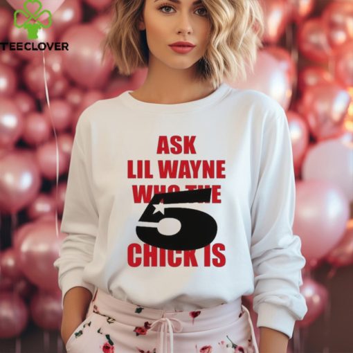 Itgirlstudioss Ask Lil Wayne Who The Chick Is Shirt