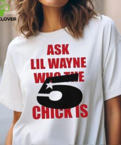 Itgirlstudioss Ask Lil Wayne Who The Chick Is Shirt