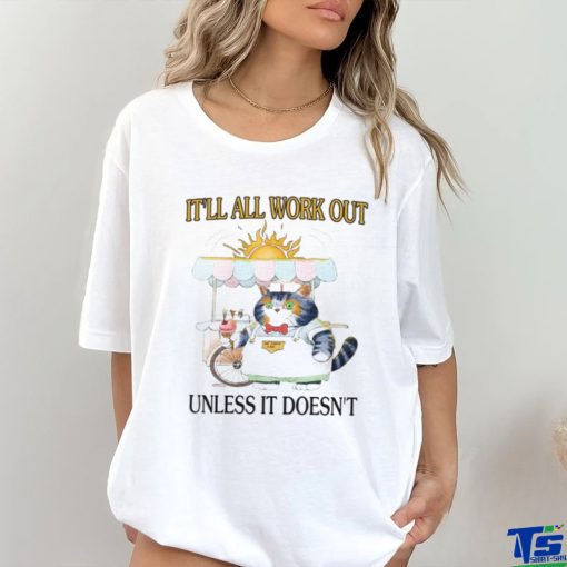 It’ll All Work Out Unless It Doesn’t Shirt
