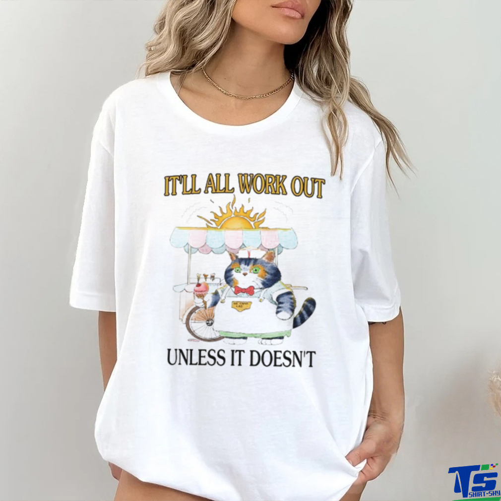 It'll All Work Out Unless It Doesn't Shirt It'll All Work Out Unless It Doesn't Shirt