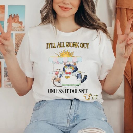 It’ll All Work Out Unless It Doesn’t Shirt