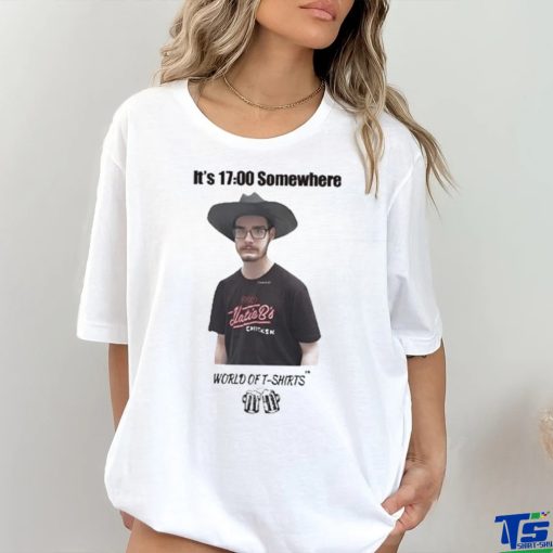 It’s 1700 Somewhere World Of T Shirts