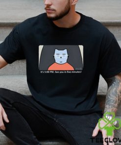 It's 5 00 Pm See You In Five Minutes Shirt