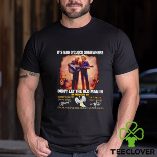 It’s 5 o’clock somewhere don’t let the old man in in memory of Jimmy Buffett and Toby Keith shirt