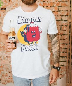 It’s A Bad Day To Be A Borg Shirt