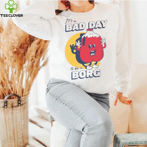 It’s A Bad Day To Be A Borg Shirt