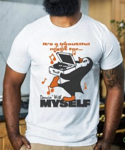 It’s A Beautiful Night For… Dancin’ With Myself by Renaissance Man T shirts