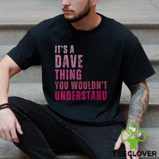 It's A Dave Thing You Wouldn't Understand Dave Vintage Men's T hoodie, sweater, longsleeve, shirt v-neck, t-shirt