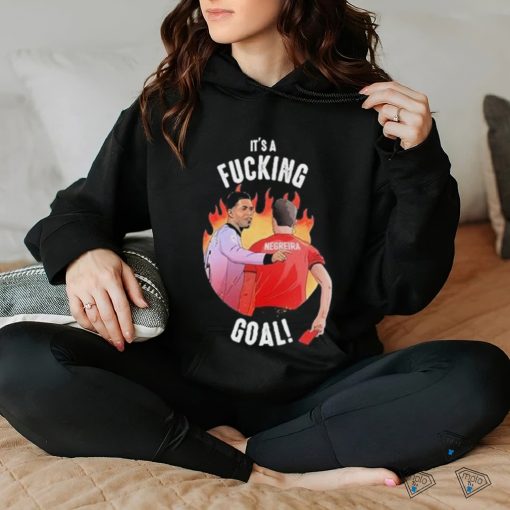 It’s A Fucking Goal Negreira hoodie, sweater, longsleeve, shirt v-neck, t-shirt