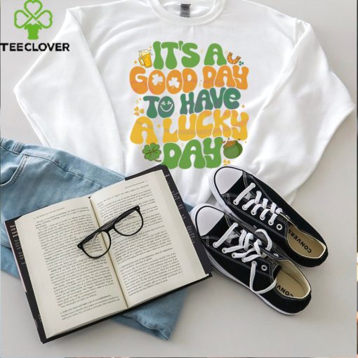 Its A Good Day To Have A Lucky Day hoodie, sweater, longsleeve, shirt v-neck, t-shirt