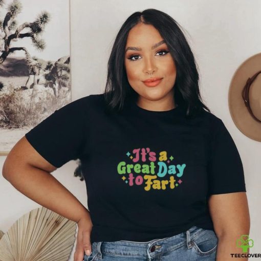 It’s A Great Day To Fart Long Sleeve Tee shirt