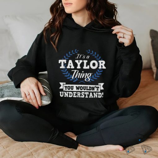 It’s A Taylor Thing You Wouldn’t Understand Name Shirt