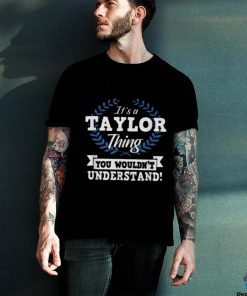 It’s A Taylor Thing You Wouldn’t Understand Name Shirt