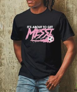 It’s About To Get Messi Miami Shirt 2 It’s About To Get Messi Miami Shirt