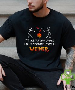 Its All Fun and Games Until Someone Loses Weiner Classic T Shirt