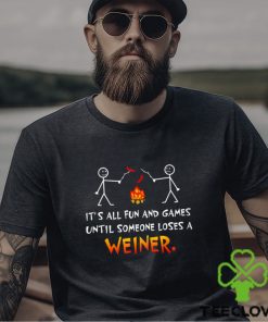 Its All Fun and Games Until Someone Loses Weiner Classic T Shirt