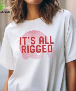 It’s All Rigged t shirt