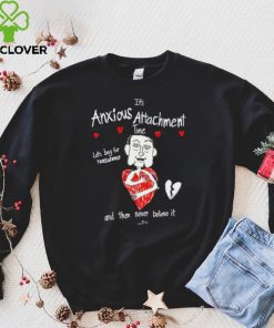 It’s Anxious Attachment Time Let’s Beg For Reassurance And Then Never Believe It New hoodie, sweater, longsleeve, shirt v-neck, t-shirt