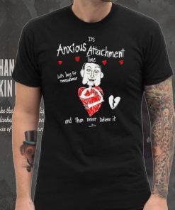 It’s Anxious Attachment Time Let’s Beg For Reassurance And Then Never Believe It New hoodie, sweater, longsleeve, shirt v-neck, t-shirt