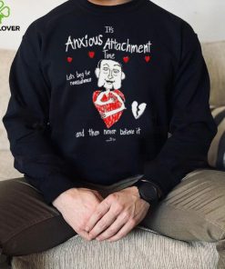 It’s Anxious Attachment Time Let’s Beg For Reassurance And Then Never Believe It New hoodie, sweater, longsleeve, shirt v-neck, t-shirt