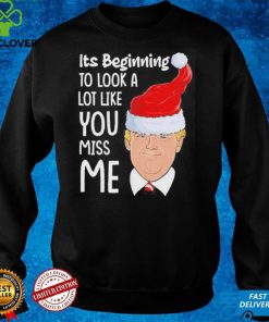 Its Beginning To Look A Lot Like You Miss Me Trump Christmas Shirt