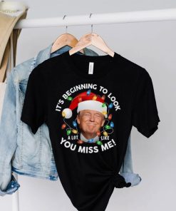 It’s Beginning To Look A Lot Like You Miss Me Trump Christmas T Shirt