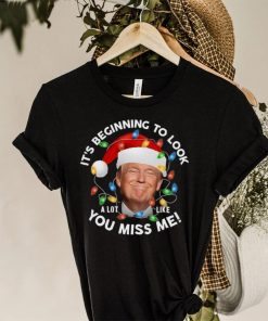 It’s Beginning To Look A Lot Like You Miss Me Trump Christmas T Shirt