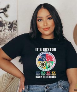 It’s Boston Sports Teams Babay Be Jealous Shirt