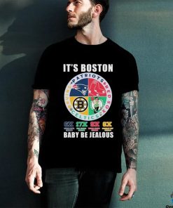 It’s Boston Sports Teams Babay Be Jealous Shirt