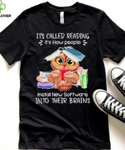 It’s Called Reading – It’s How People install New Software into their Brains Shirt