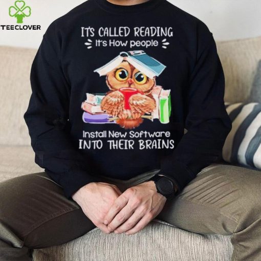 It’s Called Reading – It’s How People install New Software into their Brains Shirt