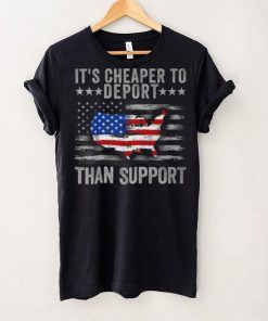 It's Cheaper To Deport Than Support T Shirt