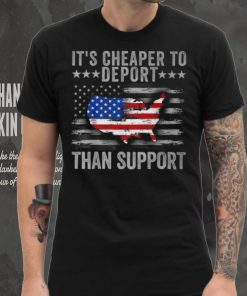 It's Cheaper To Deport Than Support T Shirt