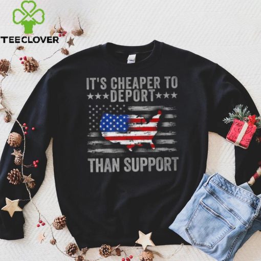 It’s Cheaper To Deport Than Support T Shirt