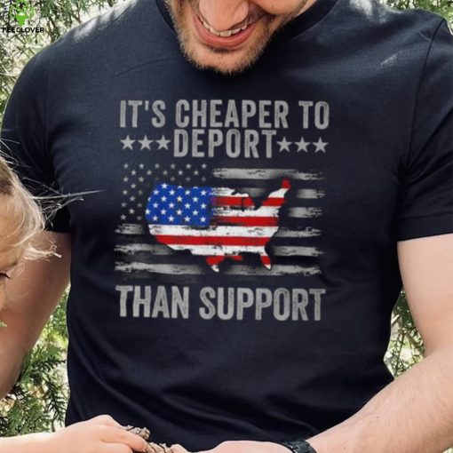 It’s Cheaper To Deport Than Support T Shirt