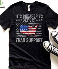 It's Cheaper To Deport Than Support T Shirt