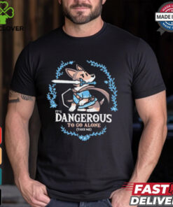 It’s Dangerous to Go Alone Take Me t shirt