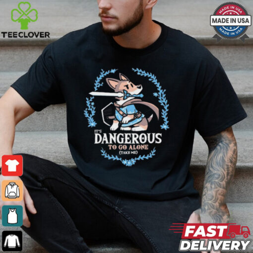 It’s Dangerous to Go Alone Take Me t shirt