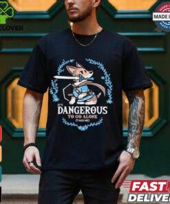 It’s Dangerous to Go Alone Take Me t shirt