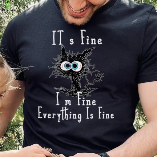 It’s Fine I’m Fine Everything Is Fine Funny Black Cat kitty T Shirt