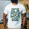 It’s Never Luck It’s Always God Shirt