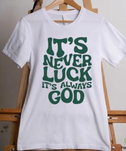 It’s Never Luck It’s Always God Shirt