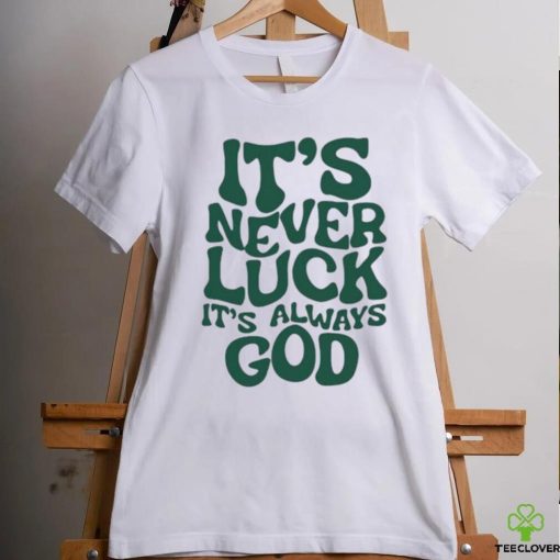 It’s Never Luck It’s Always God Shirt