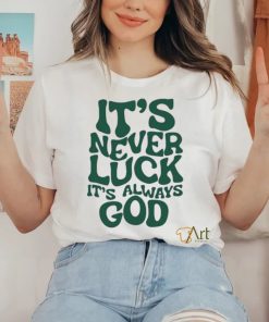 It’s Never Luck It’s Always God Shirt