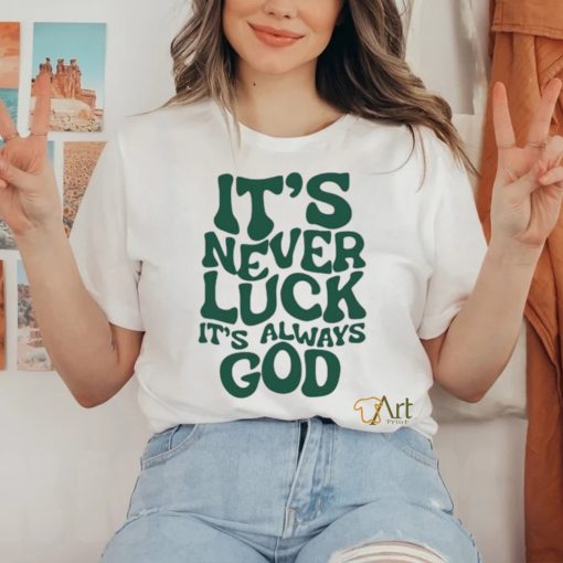 It’s Never Luck It’s Always God Shirt