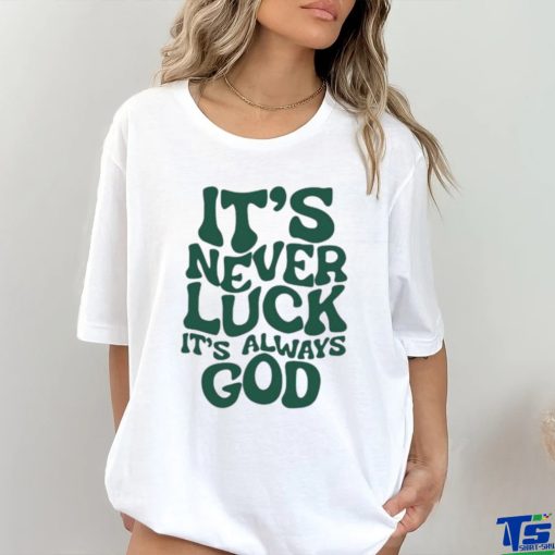 It’s Never Luck It’s Always God Shirt