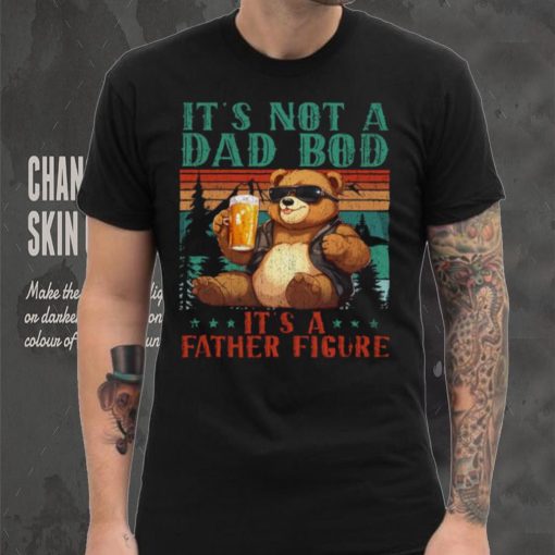 It’s Not A Dad Bod It’s Father Figure Funny Bear Beer Lovers T hoodie, sweater, longsleeve, shirt v-neck, t-shirt