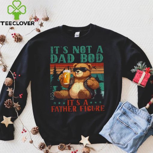 It’s Not A Dad Bod It’s Father Figure Funny Bear Beer Lovers T hoodie, sweater, longsleeve, shirt v-neck, t-shirt